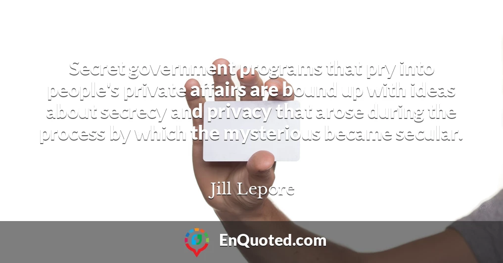 Secret government programs that pry into people's private affairs are bound up with ideas about secrecy and privacy that arose during the process by which the mysterious became secular.