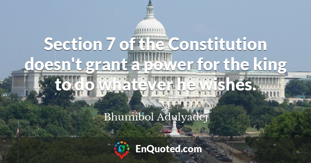 Section 7 of the Constitution doesn't grant a power for the king to do whatever he wishes.