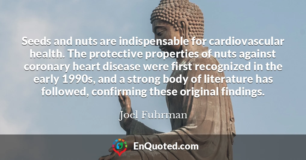 Seeds and nuts are indispensable for cardiovascular health. The protective properties of nuts against coronary heart disease were first recognized in the early 1990s, and a strong body of literature has followed, confirming these original findings.