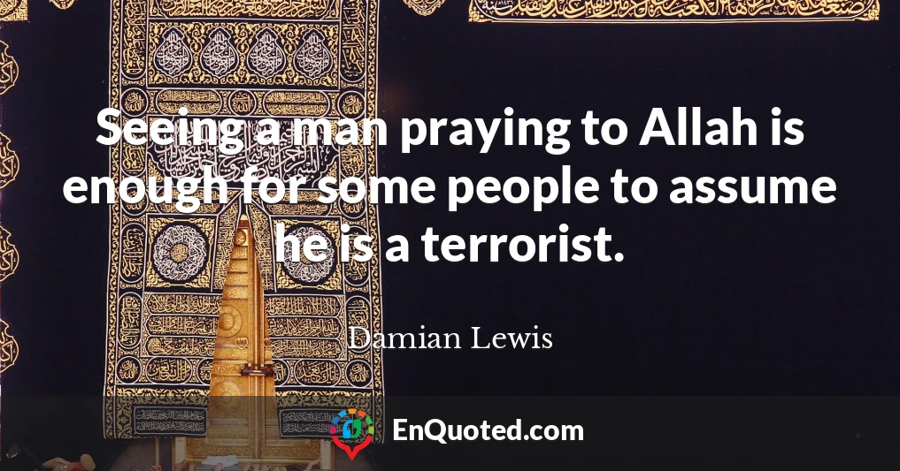 Seeing a man praying to Allah is enough for some people to assume he is a terrorist.