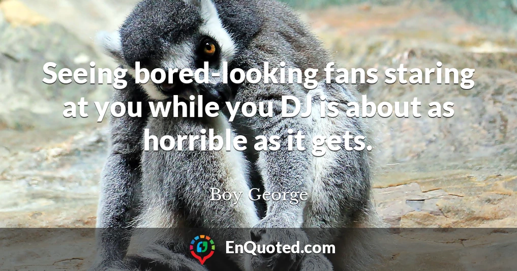 Seeing bored-looking fans staring at you while you DJ is about as horrible as it gets.