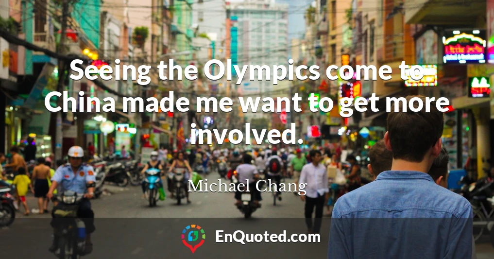 Seeing the Olympics come to China made me want to get more involved.