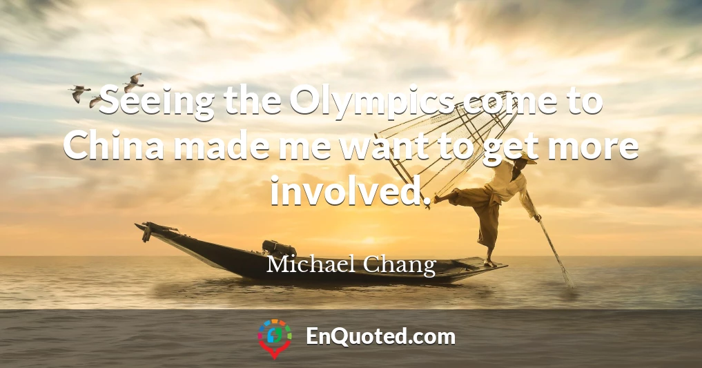 Seeing the Olympics come to China made me want to get more involved.