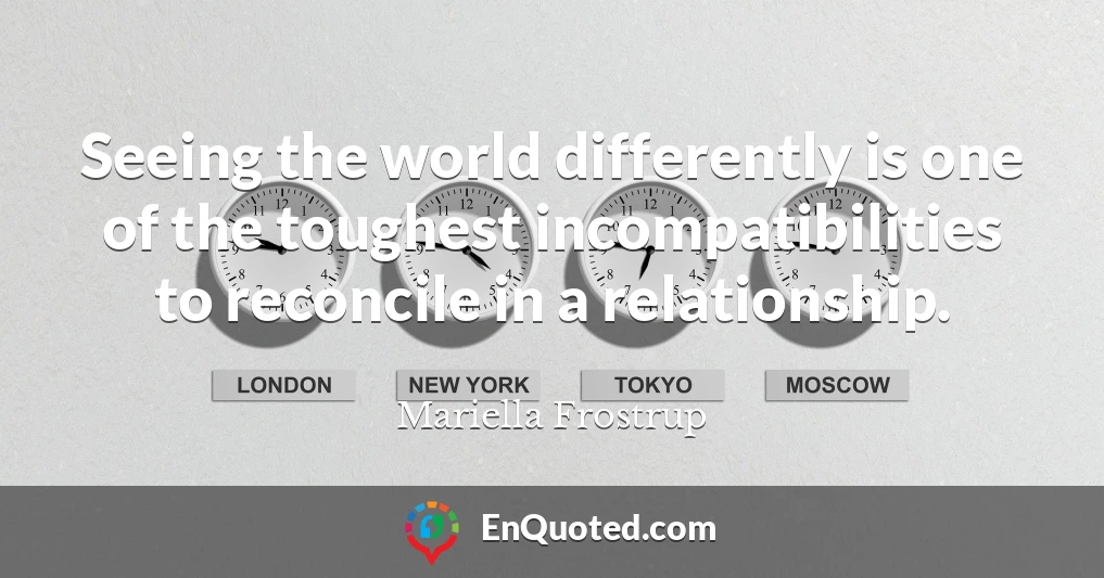 Seeing the world differently is one of the toughest incompatibilities to reconcile in a relationship.