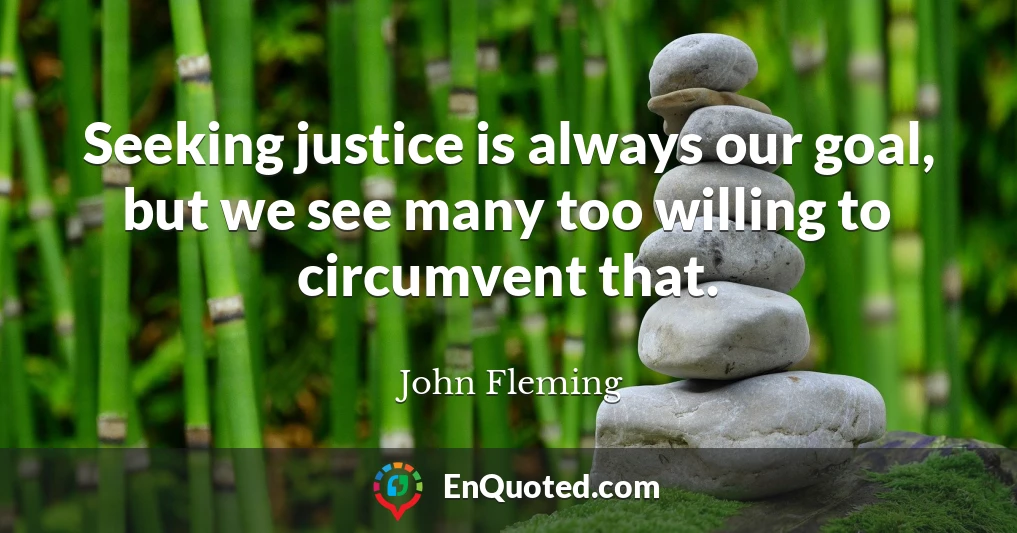 Seeking justice is always our goal, but we see many too willing to circumvent that.