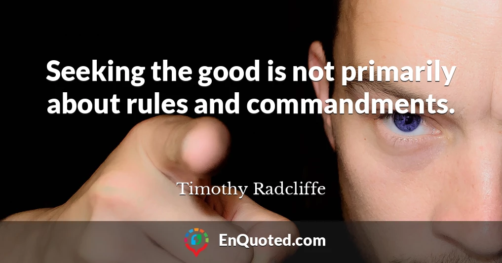 Seeking the good is not primarily about rules and commandments.