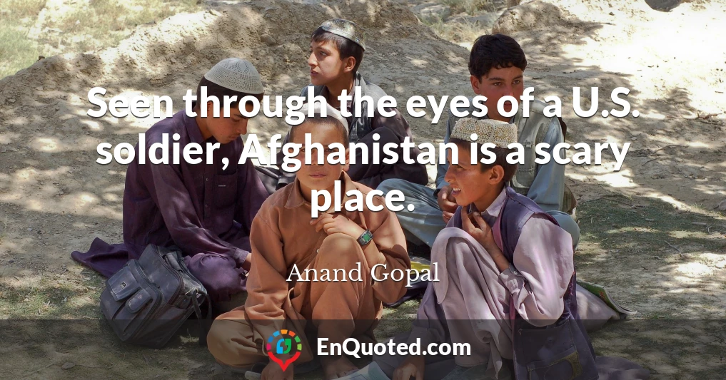 Seen through the eyes of a U.S. soldier, Afghanistan is a scary place.