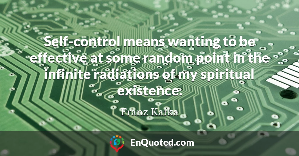 Self-control means wanting to be effective at some random point in the infinite radiations of my spiritual existence.