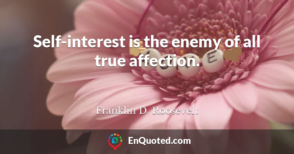 Self-interest is the enemy of all true affection.