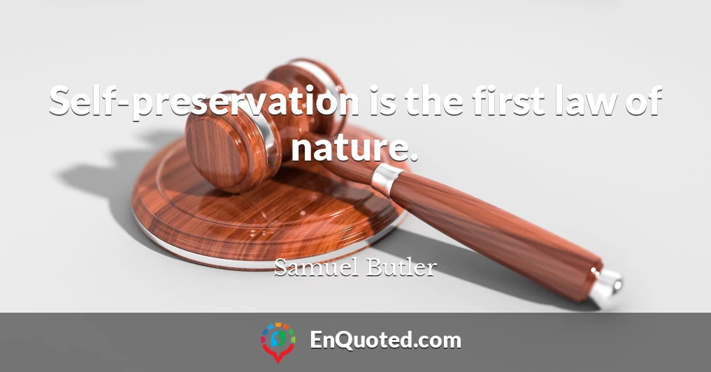 Self-preservation is the first law of nature.
