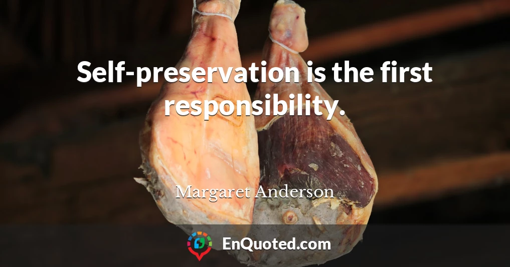 Self-preservation is the first responsibility.