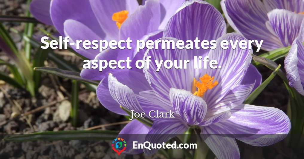 Self-respect permeates every aspect of your life.