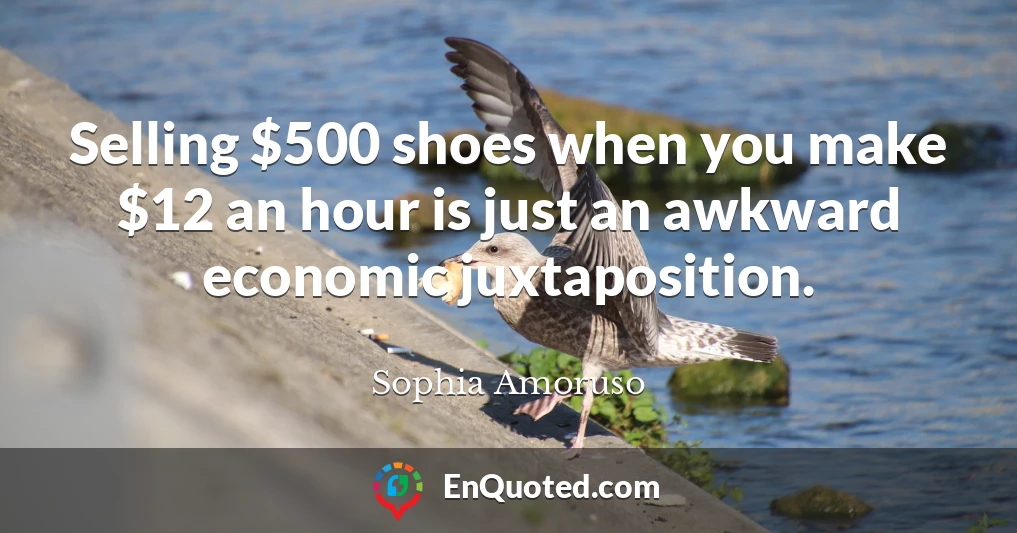 Selling $500 shoes when you make $12 an hour is just an awkward economic juxtaposition.