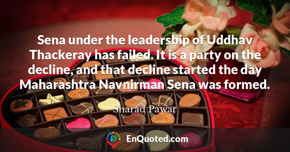 Sena under the leadership of Uddhav Thackeray has failed. It is a party on the decline, and that decline started the day Maharashtra Navnirman Sena was formed.