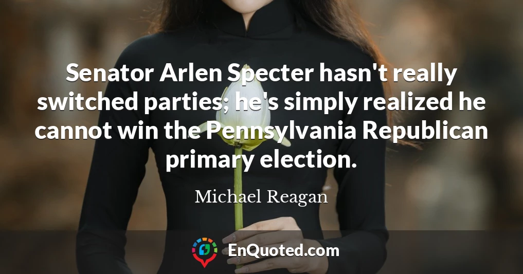 Senator Arlen Specter hasn't really switched parties; he's simply realized he cannot win the Pennsylvania Republican primary election.