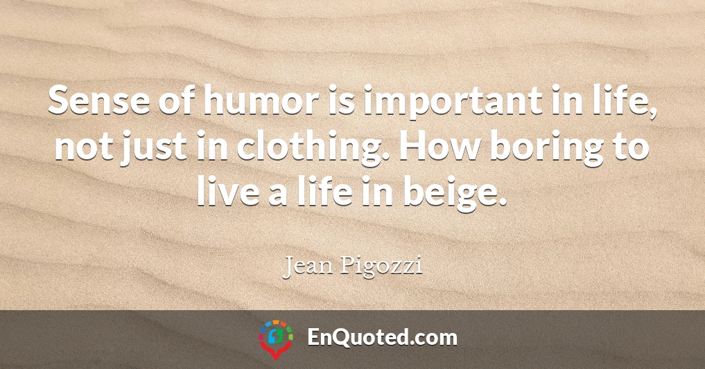 Sense of humor is important in life, not just in clothing. How boring to live a life in beige.