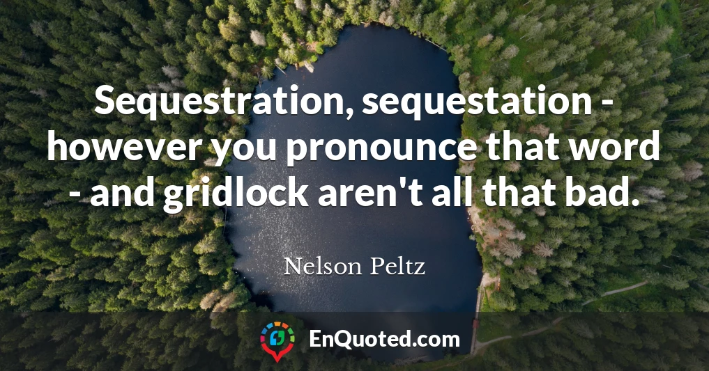 Sequestration, sequestation - however you pronounce that word - and gridlock aren't all that bad.