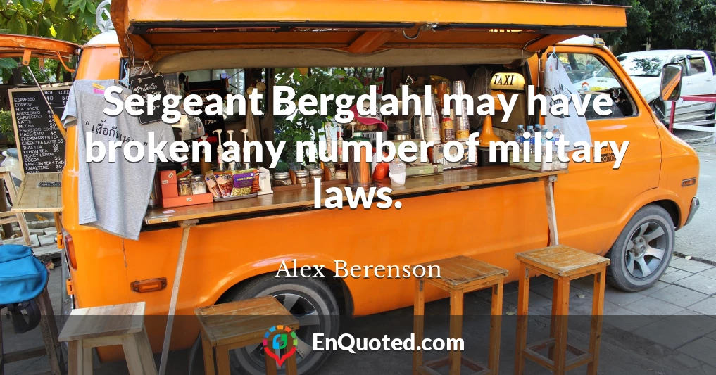 Sergeant Bergdahl may have broken any number of military laws.