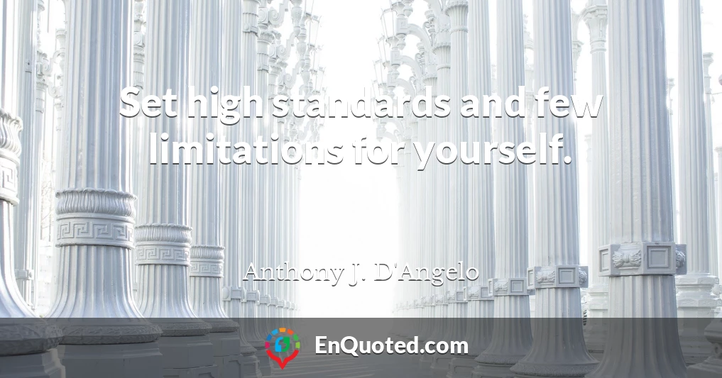 Set high standards and few limitations for yourself.