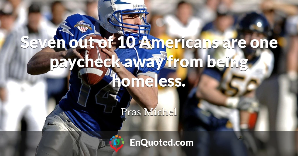 Seven out of 10 Americans are one paycheck away from being homeless.