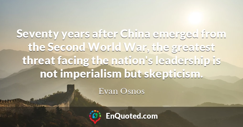 Seventy years after China emerged from the Second World War, the greatest threat facing the nation's leadership is not imperialism but skepticism.