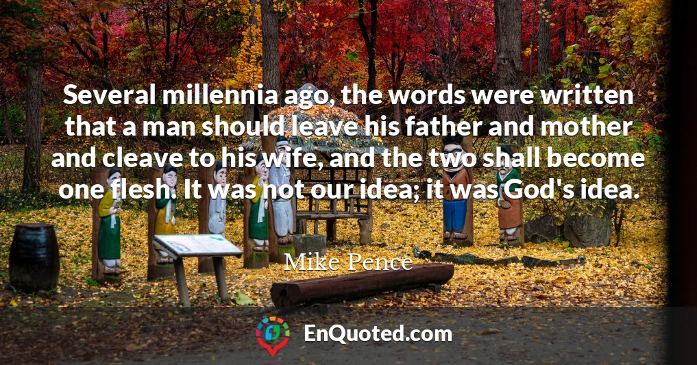 Several millennia ago, the words were written that a man should leave his father and mother and cleave to his wife, and the two shall become one flesh. It was not our idea; it was God's idea.