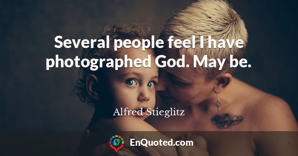 Several people feel I have photographed God. May be.