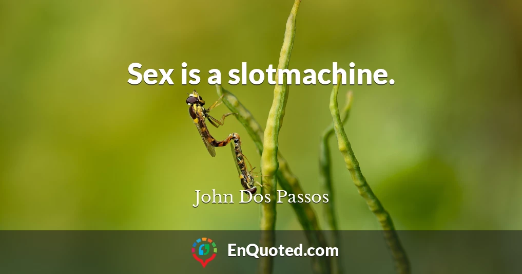 Sex is a slotmachine.