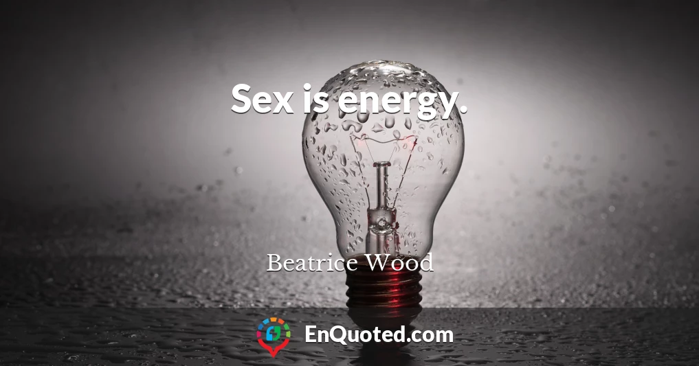 Sex is energy.