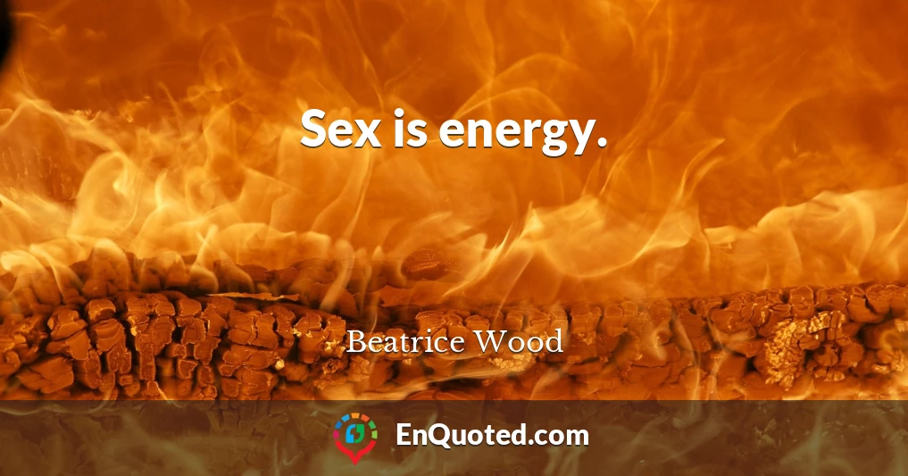 Sex is energy.