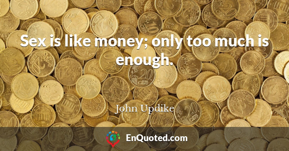 Sex is like money; only too much is enough.