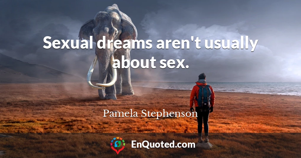 Sexual dreams aren't usually about sex.