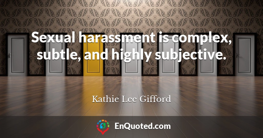 Sexual harassment is complex, subtle, and highly subjective.