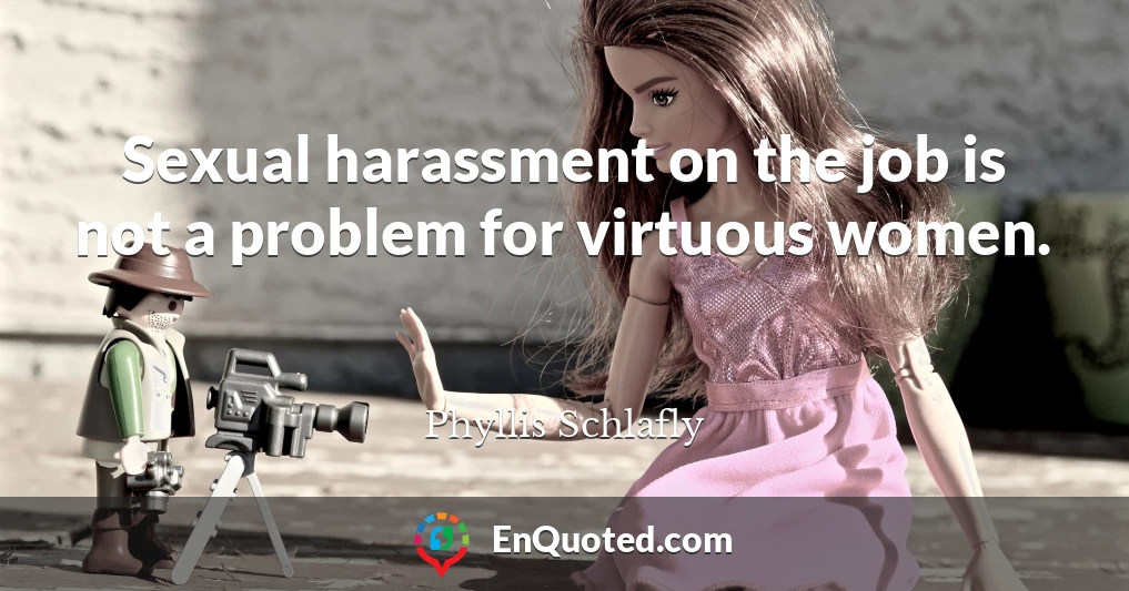 Sexual harassment on the job is not a problem for virtuous women.
