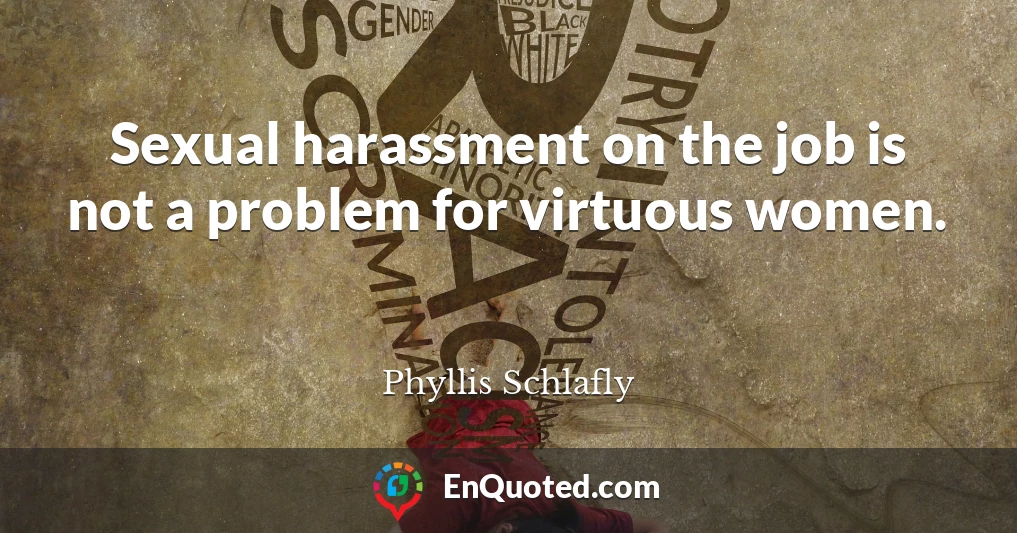 Sexual harassment on the job is not a problem for virtuous women.