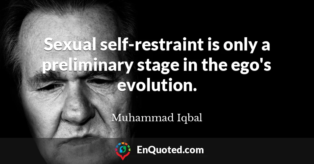 Sexual self-restraint is only a preliminary stage in the ego's evolution.