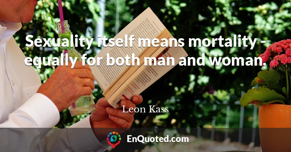 Sexuality itself means mortality - equally for both man and woman.
