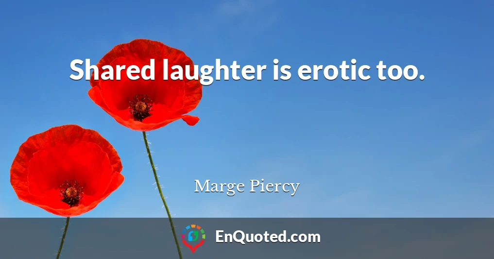 Shared laughter is erotic too.