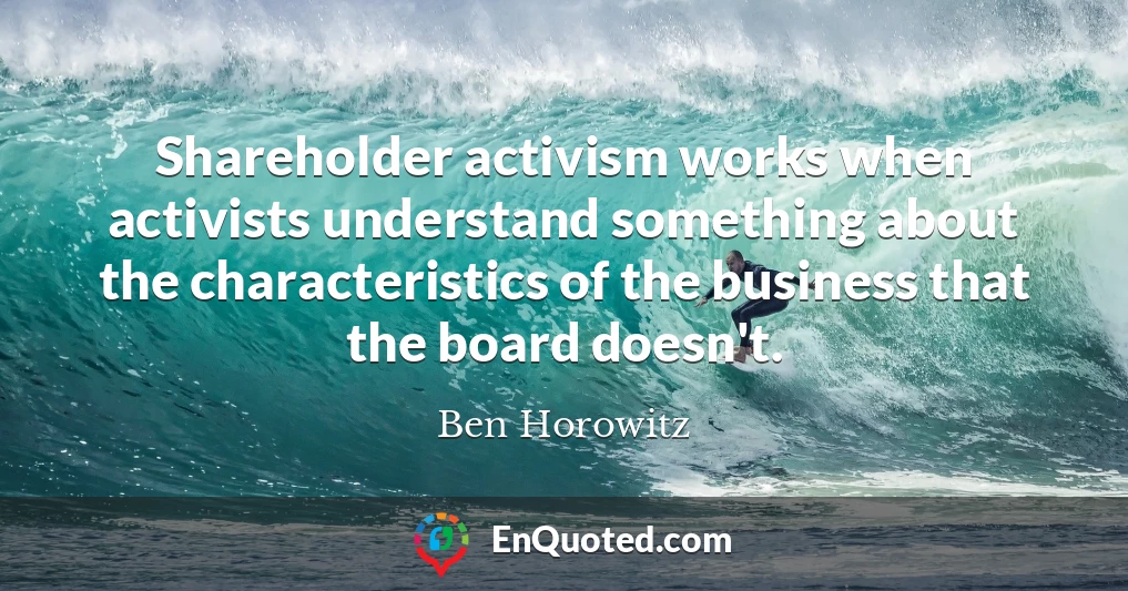 Shareholder activism works when activists understand something about the characteristics of the business that the board doesn't.