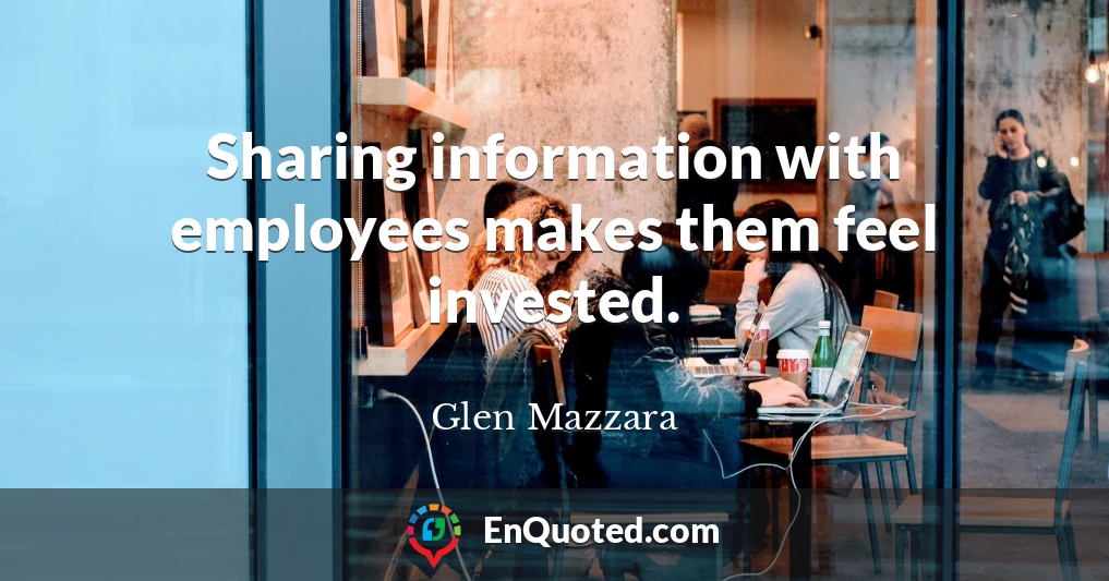 Sharing information with employees makes them feel invested.