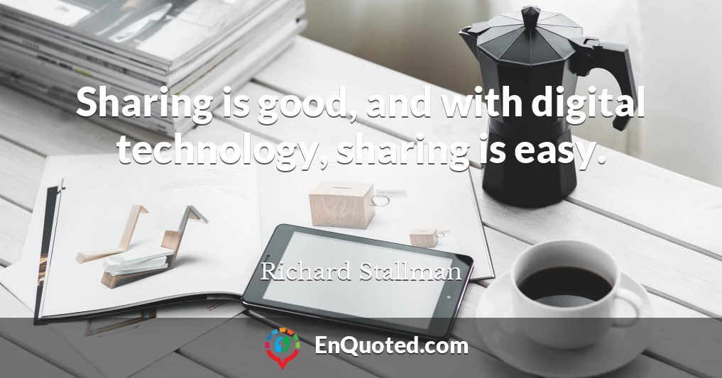 Sharing is good, and with digital technology, sharing is easy.