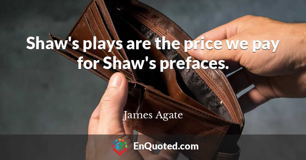 Shaw's plays are the price we pay for Shaw's prefaces.