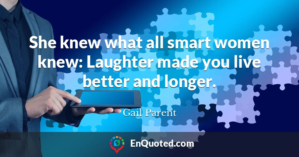 She knew what all smart women knew: Laughter made you live better and longer.
