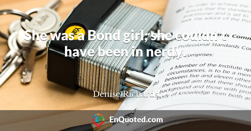 She was a Bond girl; she couldn't have been in nerdy.