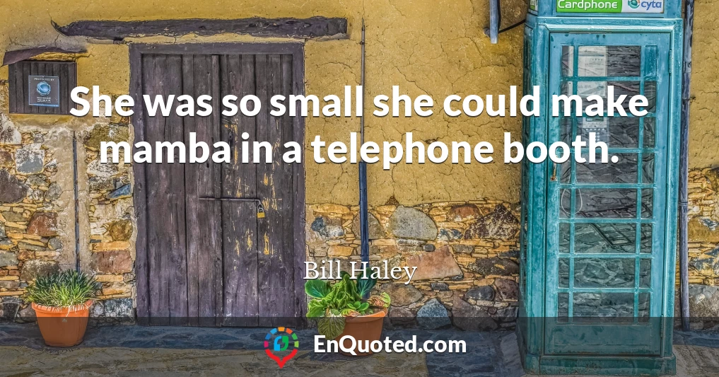 She was so small she could make mamba in a telephone booth.