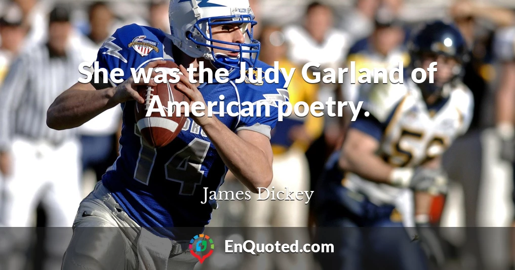 She was the Judy Garland of American poetry.