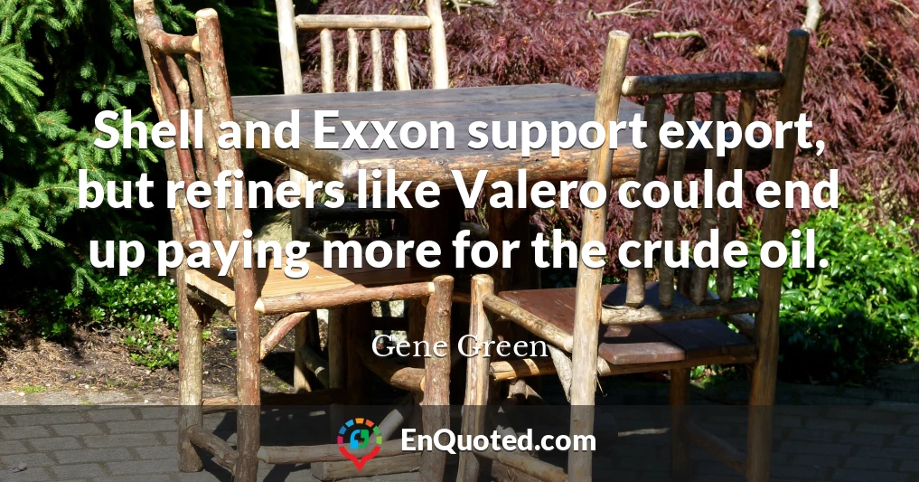 Shell and Exxon support export, but refiners like Valero could end up paying more for the crude oil.
