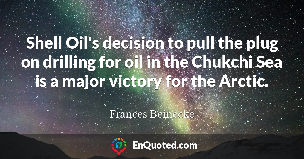 Shell Oil's decision to pull the plug on drilling for oil in the Chukchi Sea is a major victory for the Arctic.