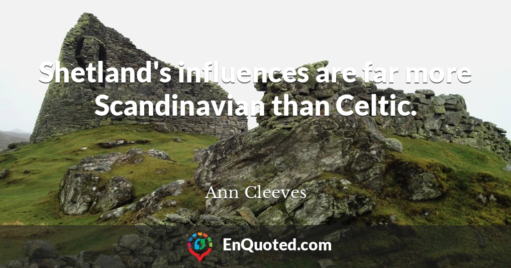 Shetland's influences are far more Scandinavian than Celtic.