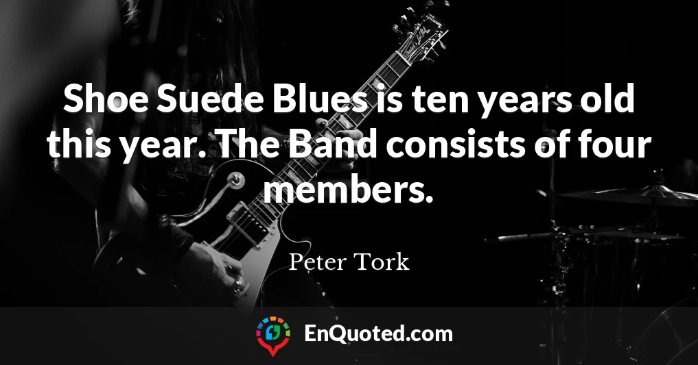 Shoe Suede Blues is ten years old this year. The Band consists of four members.